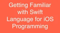 Getting Familiar with Swift Language for iOS Programming