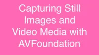 Capturing Still Images and Video Media with AVFoundation