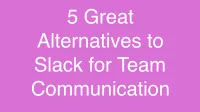 5 Great Alternatives to Slack for Team Communication