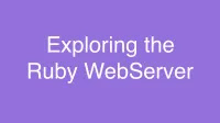 Exploring the Ruby WebServer