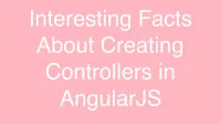 Interesting Facts About Creating Controllers in AngularJS