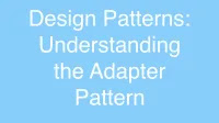 Design Patterns: Understanding the Adapter Pattern