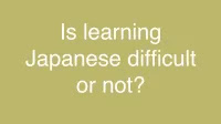 Is learning Japanese difficult or not?