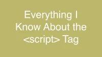 Everything I Know About the <script> Tag